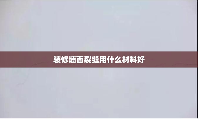 装修墙面裂缝用什么材料好